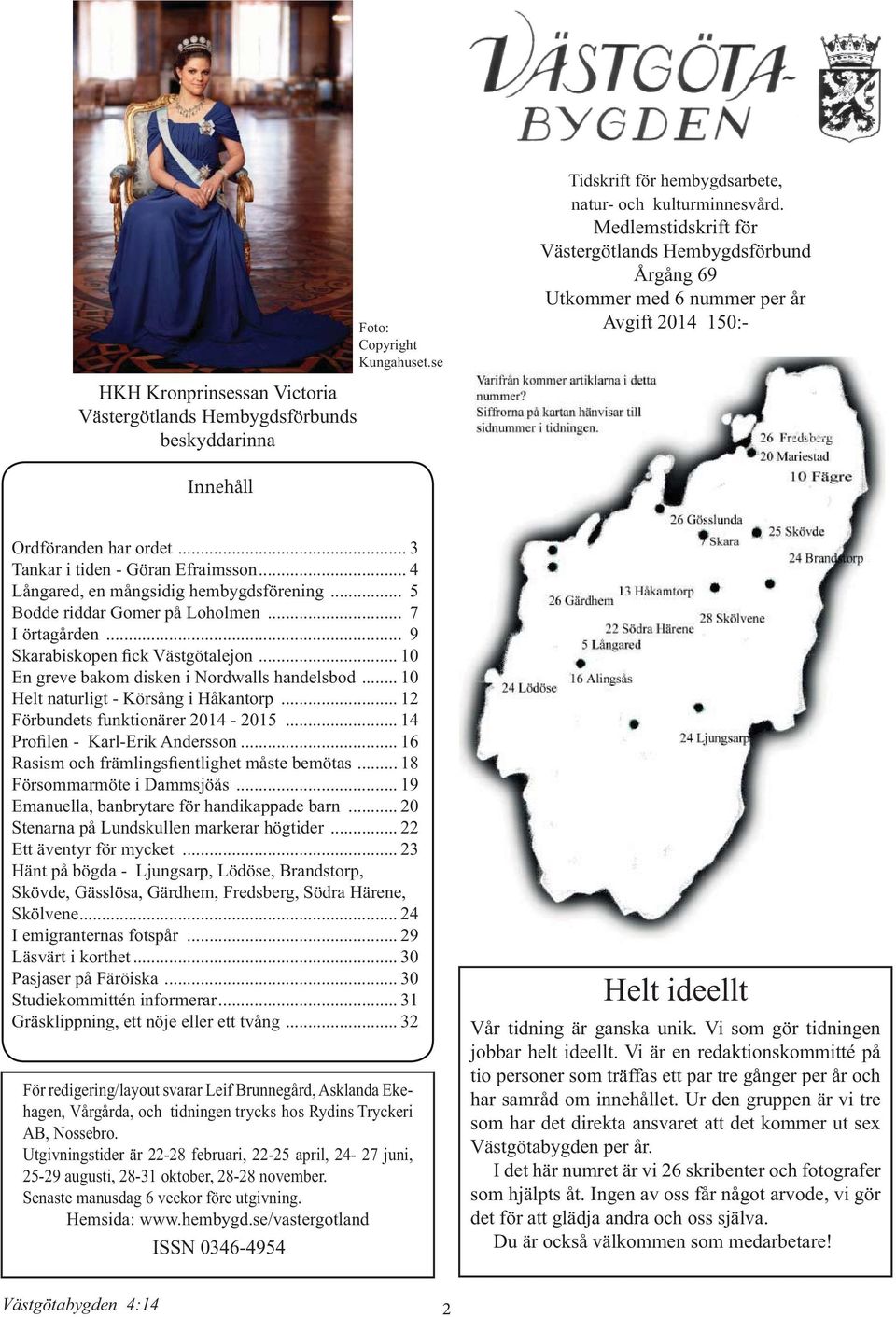 .. 4 Långared, en mångsidig hembygdsförening... 5 Bodde riddar Gomer på Loholmen... 7 I örtagården... 9 Skarabiskopen fick Västgötalejon... 10 En greve bakom disken i Nordwalls handelsbod.