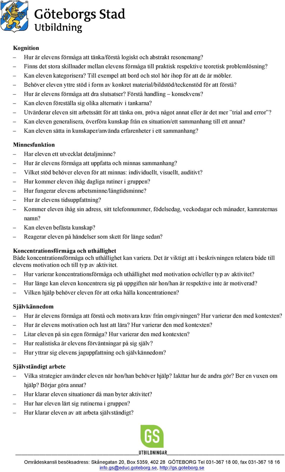 Hur är elevens förmåga att dra slutsatser? Förstå handling konsekvens? Kan eleven föreställa sig olika alternativ i tankarna?