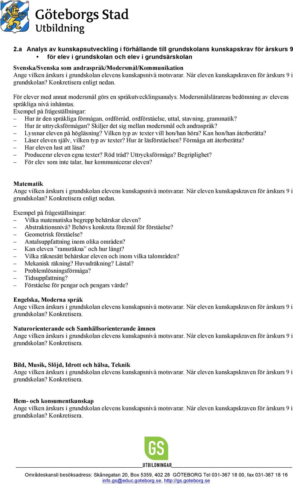 Exempel på frågeställningar: Hur är den språkliga förmågan, ordförråd, ordförståelse, uttal, stavning, grammatik? Hur är uttrycksförmågan? Skiljer det sig mellan modersmål och andraspråk?