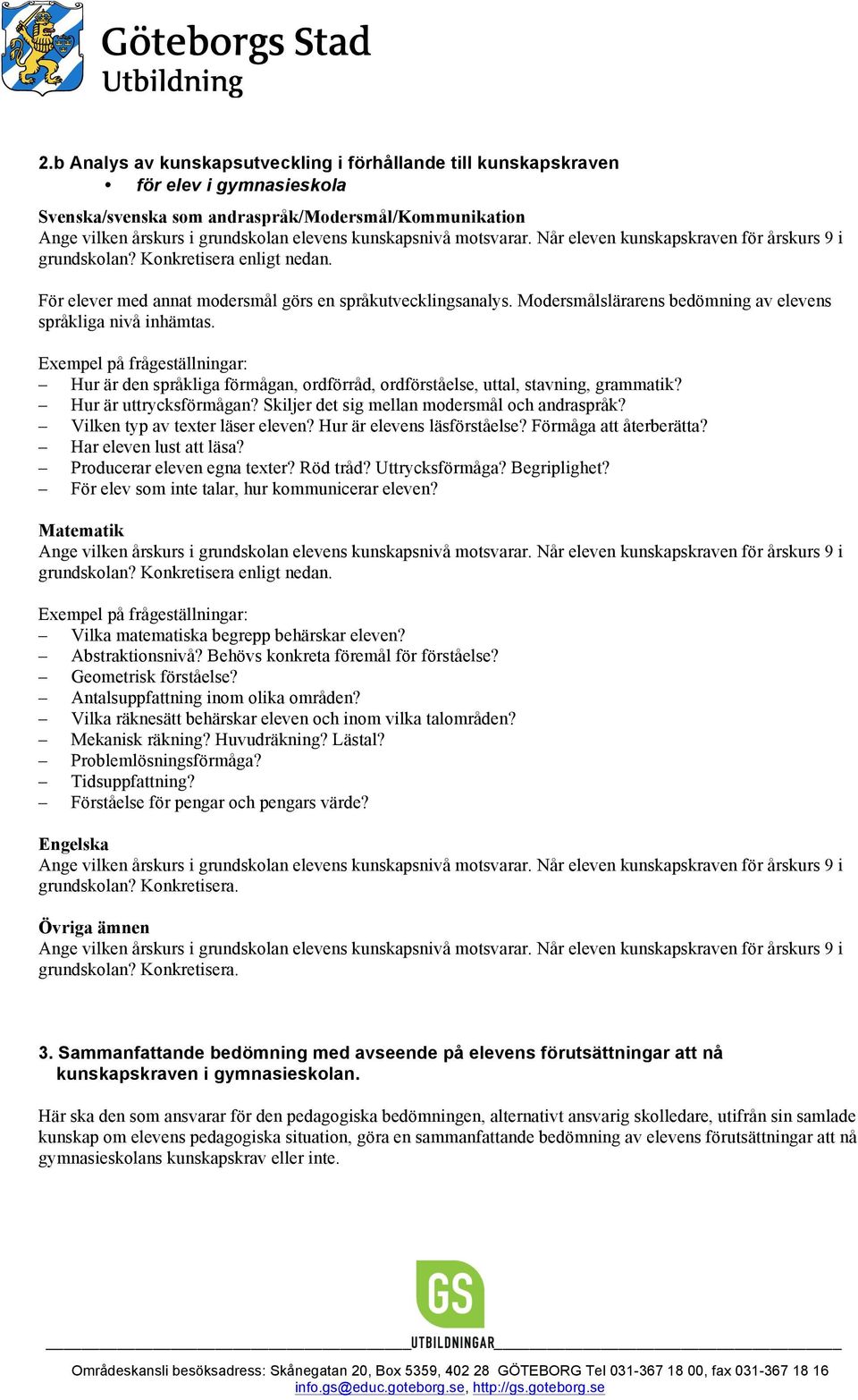 Exempel på frågeställningar: Hur är den språkliga förmågan, ordförråd, ordförståelse, uttal, stavning, grammatik? Hur är uttrycksförmågan? Skiljer det sig mellan modersmål och andraspråk?