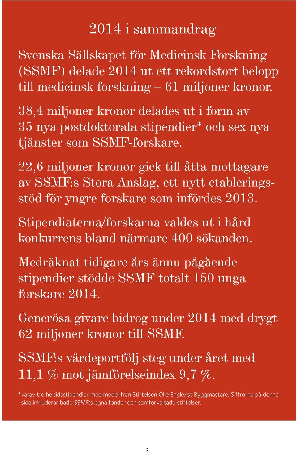 22,6 miljoner kronor gick till åtta mottagare av SSMF:s Stora Anslag, ett nytt etableringsstöd för yngre forskare som infördes 2013.