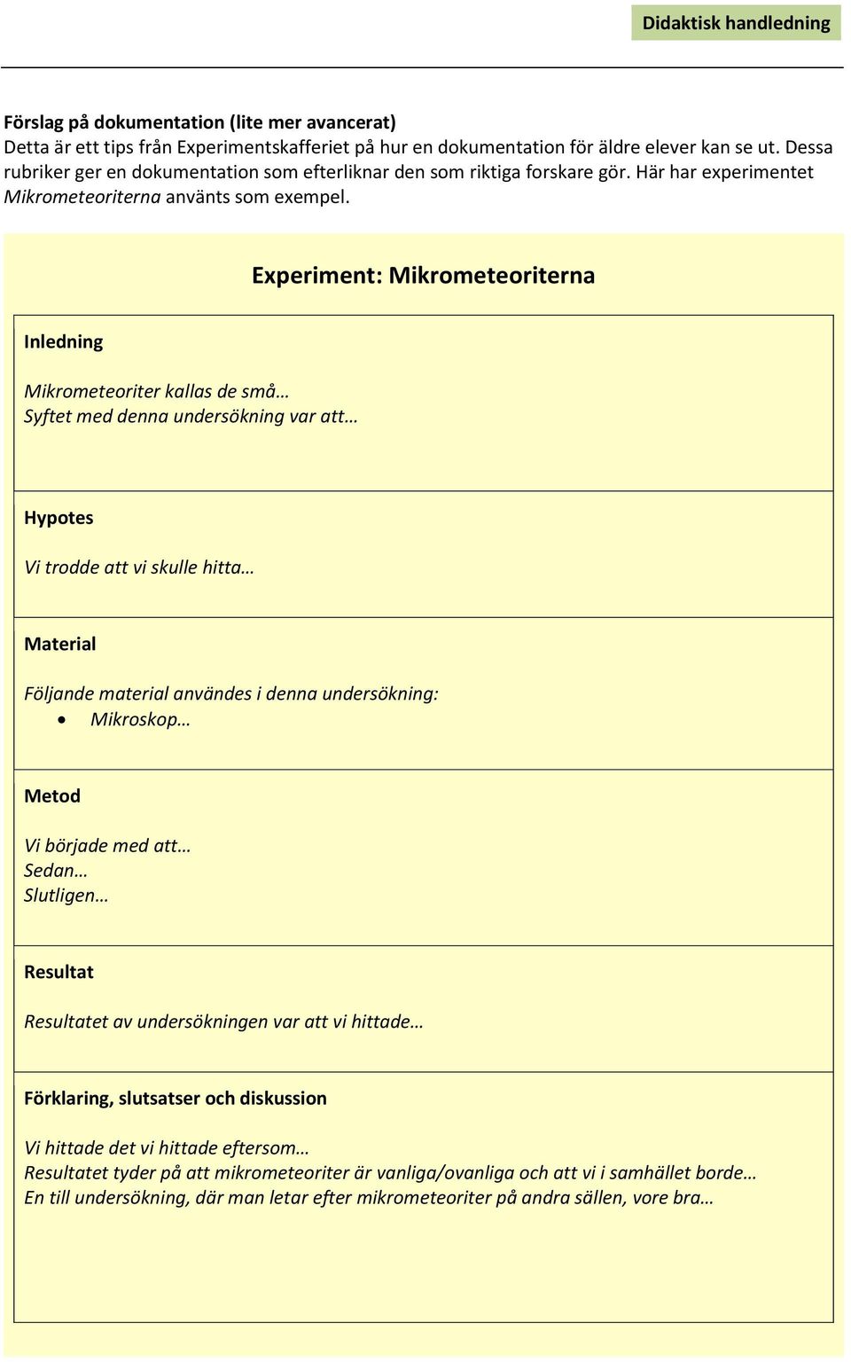 Experiment: Mikrometeoriterna Inledning Mikrometeoriter kallas de små Syftet med denna undersökning var att Hypotes Vi trodde att vi skulle hitta Material Följande material användes i denna