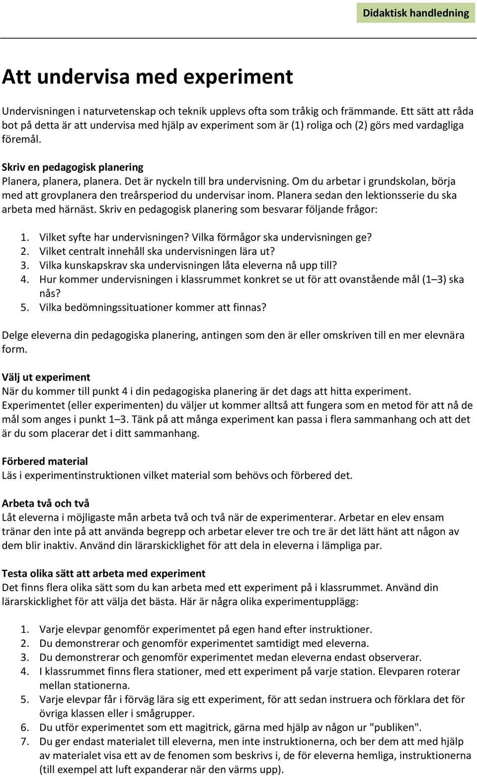 Det är nyckeln till bra undervisning. Om du arbetar i grundskolan, börja med att grovplanera den treårsperiod du undervisar inom. Planera sedan den lektionsserie du ska arbeta med härnäst.