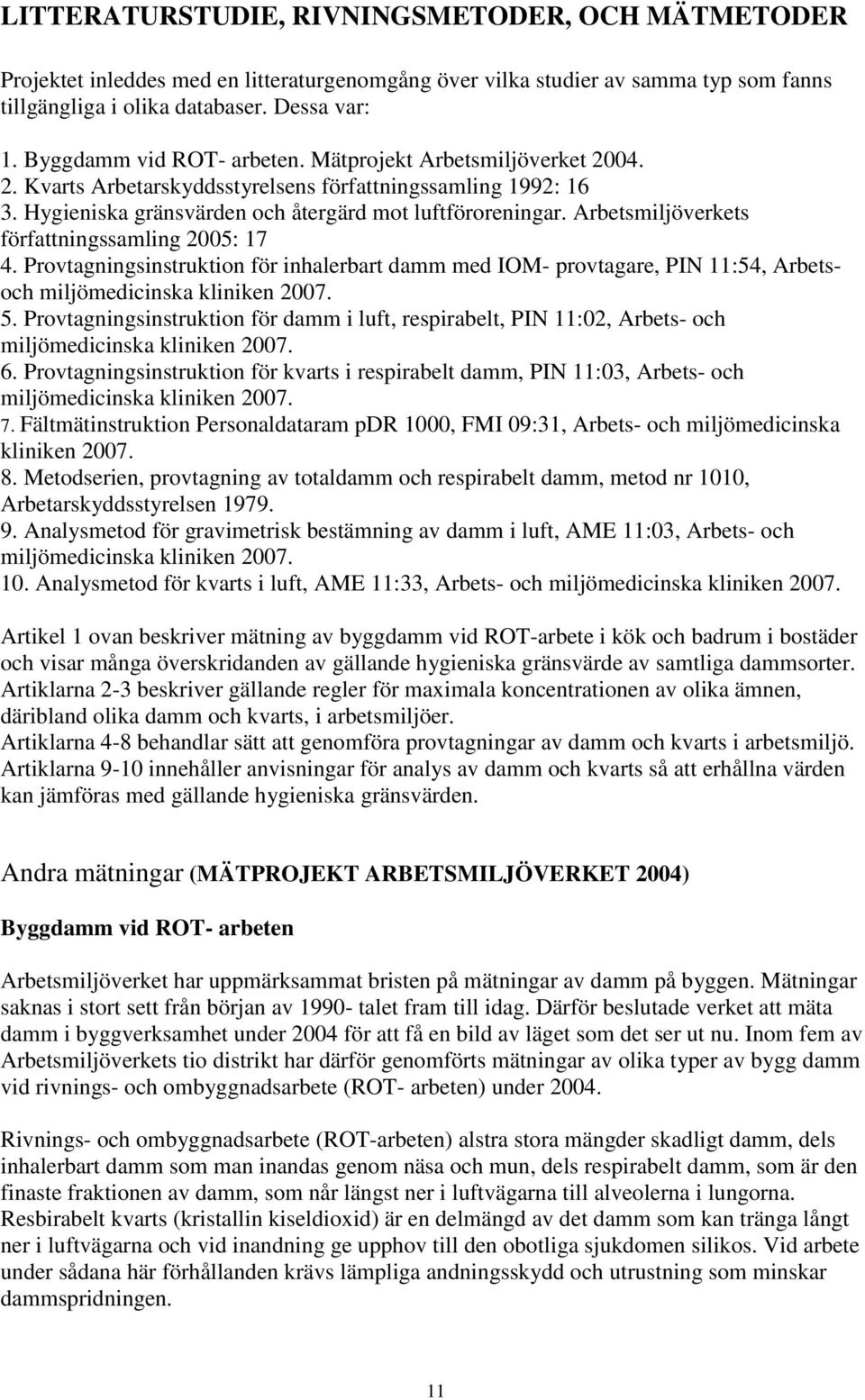 Arbetsmiljöverkets författningssamling 2005: 17 4. Provtagningsinstruktion för inhalerbart damm med IOM- provtagare, PIN 11:54, Arbetsoch miljömedicinska kliniken 2007. 5.