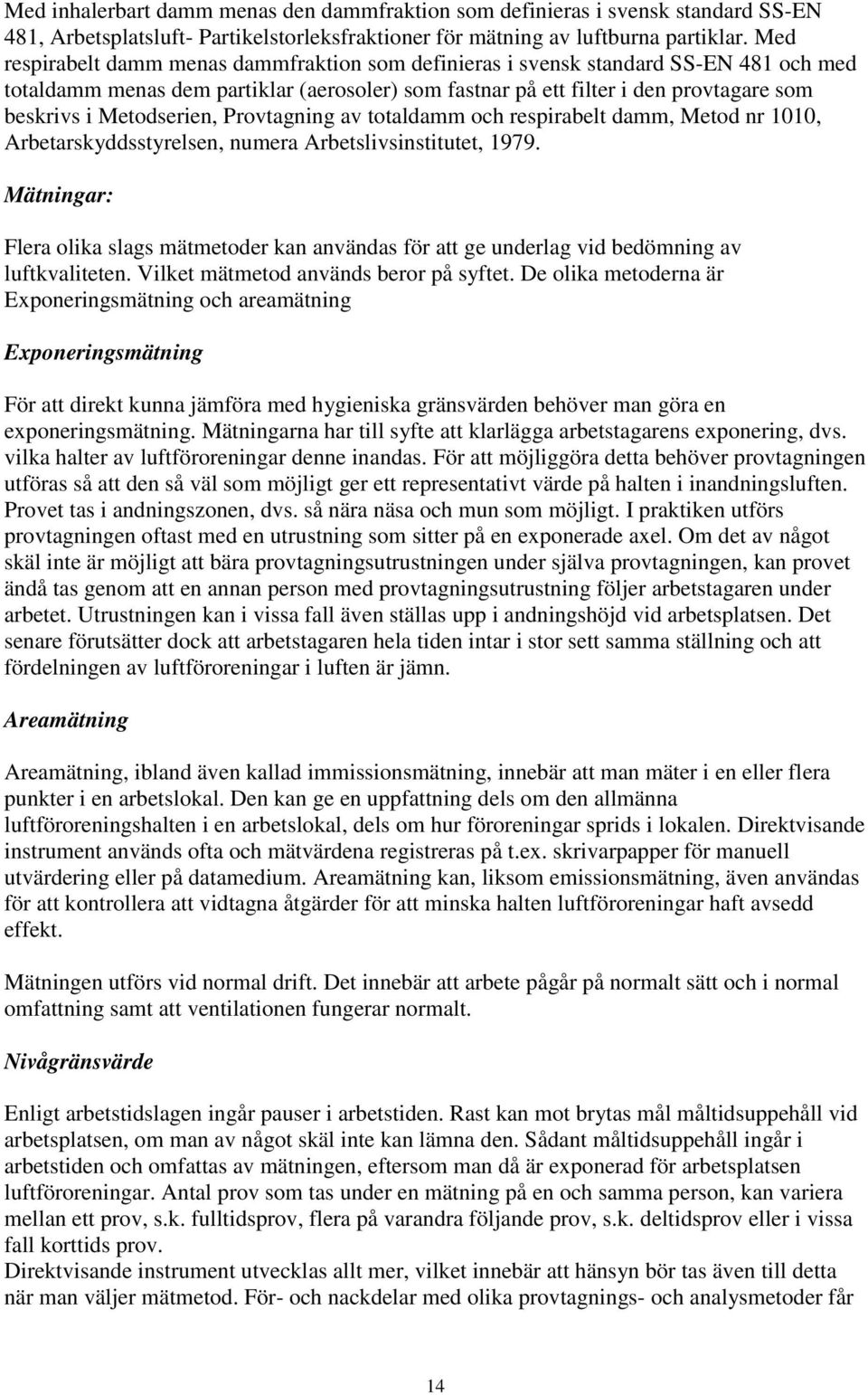 Metodserien, Provtagning av totaldamm och respirabelt damm, Metod nr 1010, Arbetarskyddsstyrelsen, numera Arbetslivsinstitutet, 1979.