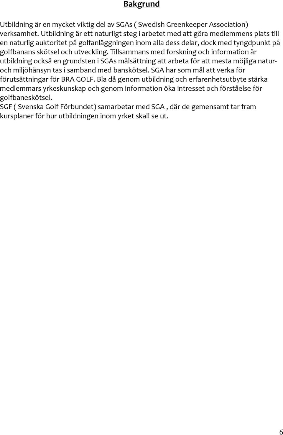 Tillsammans med forskning och information är utbildning också en grundsten i SGAs målsättning att arbeta för att mesta möjliga naturoch miljöhänsyn tas i samband med banskötsel.