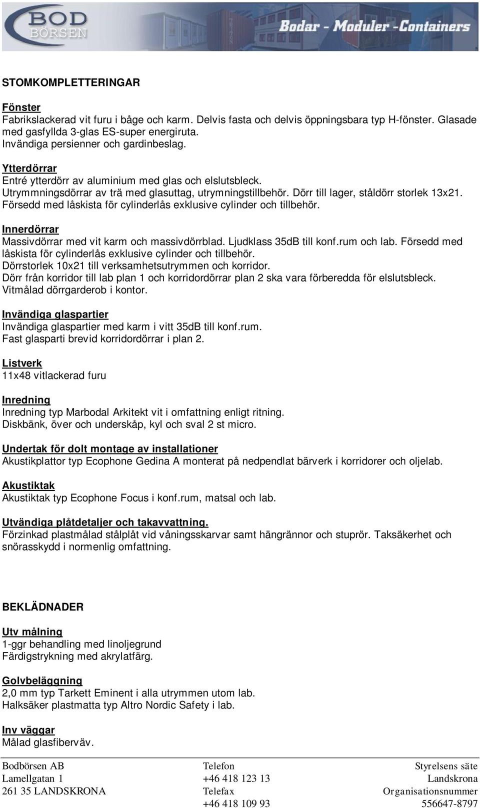 Dörr till lager, ståldörr storlek 13x21. Försedd med låskista för cylinderlås exklusive cylinder och tillbehör. Innerdörrar Massivdörrar med vit karm och massivdörrblad. Ljudklass 35dB till konf.