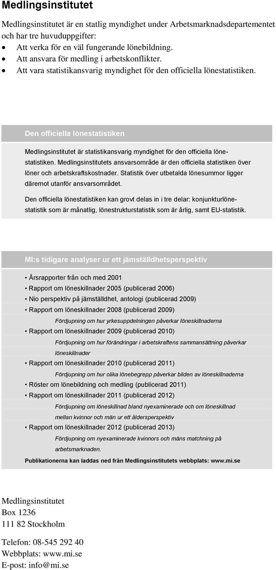 Den officiella lönestatistiken Medlingsinstitutet är statistikansvarig myndighet för den officiella lönestatistiken.