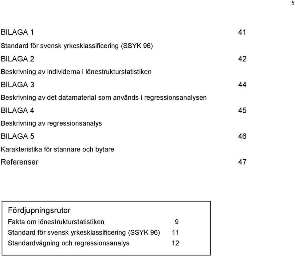 Beskrivning av regressionsanalys BILAGA 5 46 Karakteristika för stannare och bytare Referenser 47 Fördjupningsrutor