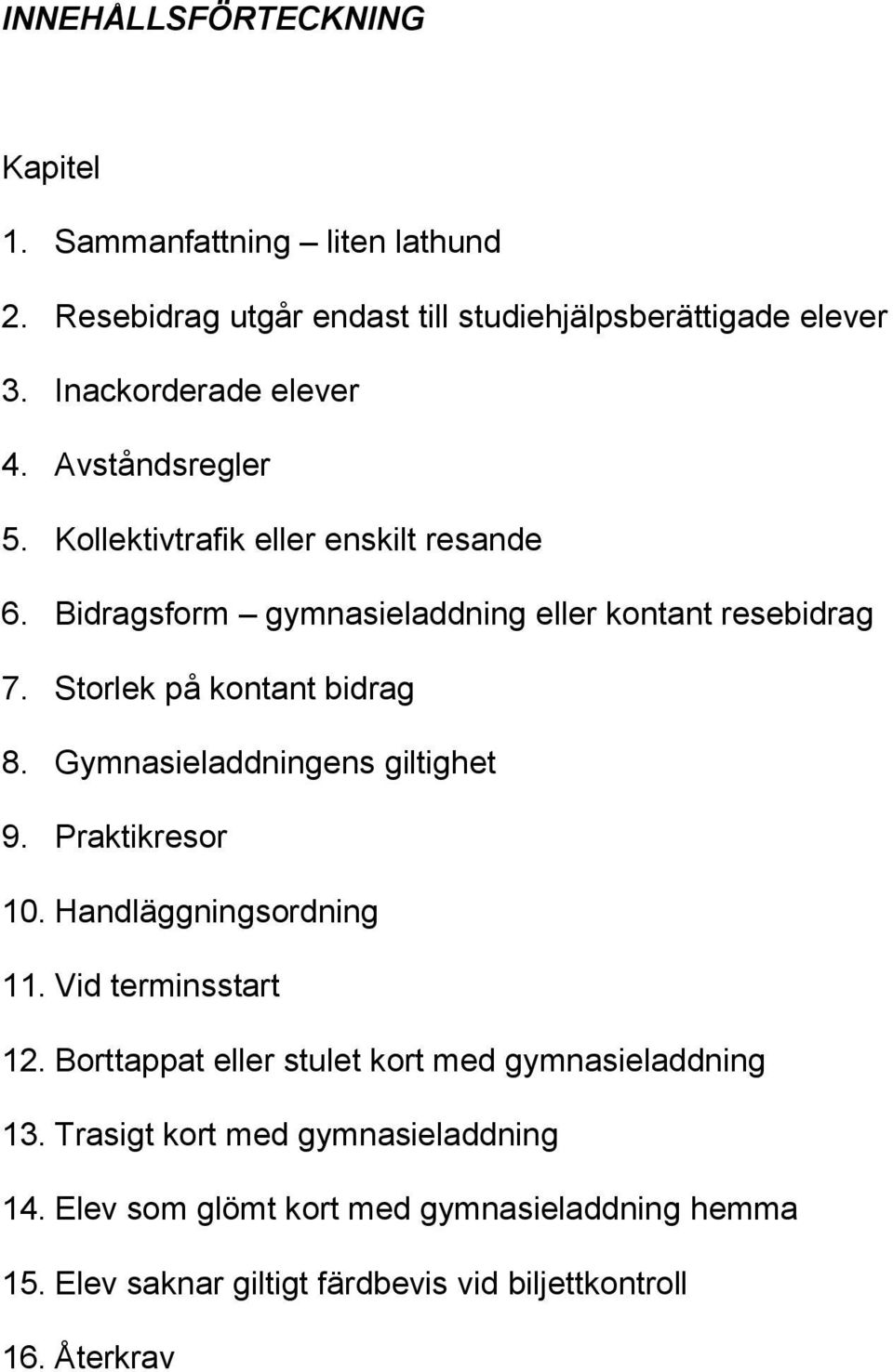 Gymnasieladdningens giltighet 9. Praktikresor 10. Handläggningsordning 11. Vid terminsstart 12. Borttappat eller stulet kort med gymnasieladdning 13.