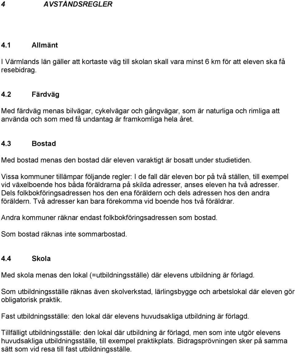 Vissa kommuner tillämpar följande regler: I de fall där eleven bor på två ställen, till exempel vid växelboende hos båda föräldrarna på skilda adresser, anses eleven ha två adresser.