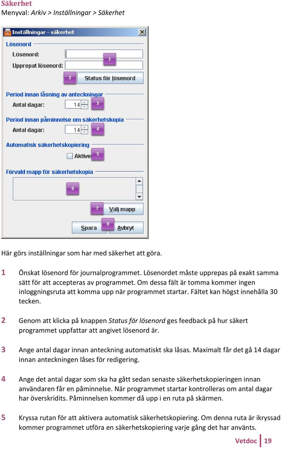 Fältet kan högst innehålla 30 tecken. 2 Genom att klicka på knappen Status för lösenord ges feedback på hur säkert programmet uppfattar att angivet lösenord är.