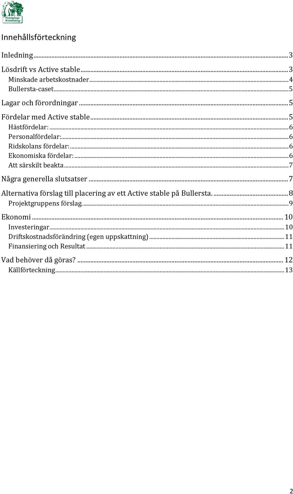 .. 7 Några generella slutsatser... 7 Alternativa förslag till placering av ett Active stable på Bullersta.... 8 Projektgruppens förslag.... 9 Ekonomi.