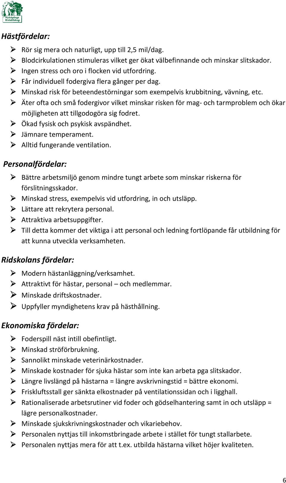 Äter ofta och små fodergivor vilket minskar risken för mag- och tarmproblem och ökar möjligheten att tillgodogöra sig fodret. Ökad fysisk och psykisk avspändhet. Jämnare temperament.