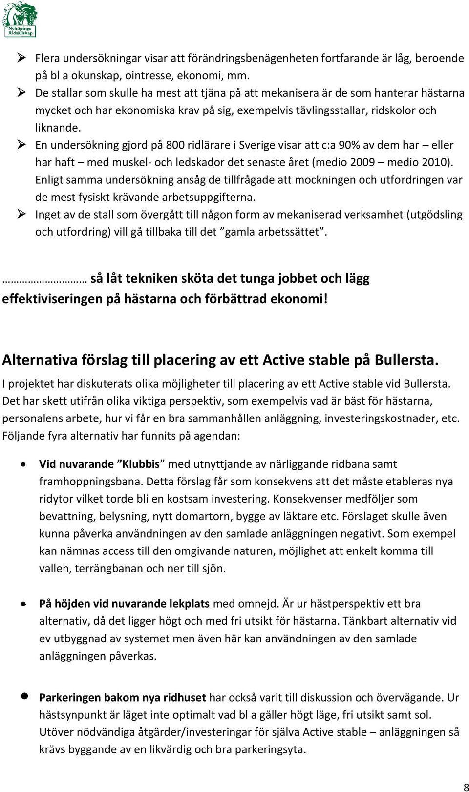 En undersökning gjord på 800 ridlärare i Sverige visar att c:a 90% av dem har eller har haft med muskel- och ledskador det senaste året (medio 2009 medio 2010).