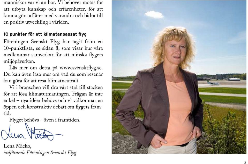 Läs mer om detta på www.svensktflyg.se. Du kan även läsa mer om vad du som resenär kan göra för att resa klimatneutralt.