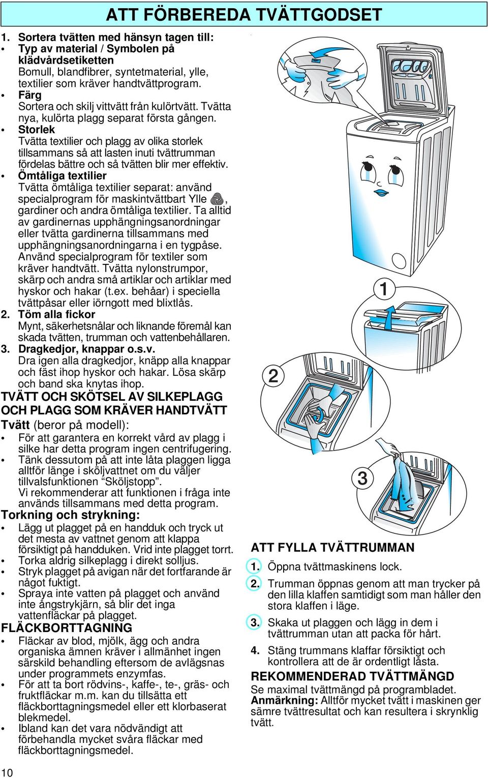 Storlek Tvätta textilier och plagg av olika storlek tillsammans så att lasten inuti tvättrumman fördelas bättre och så tvätten blir mer effektiv.