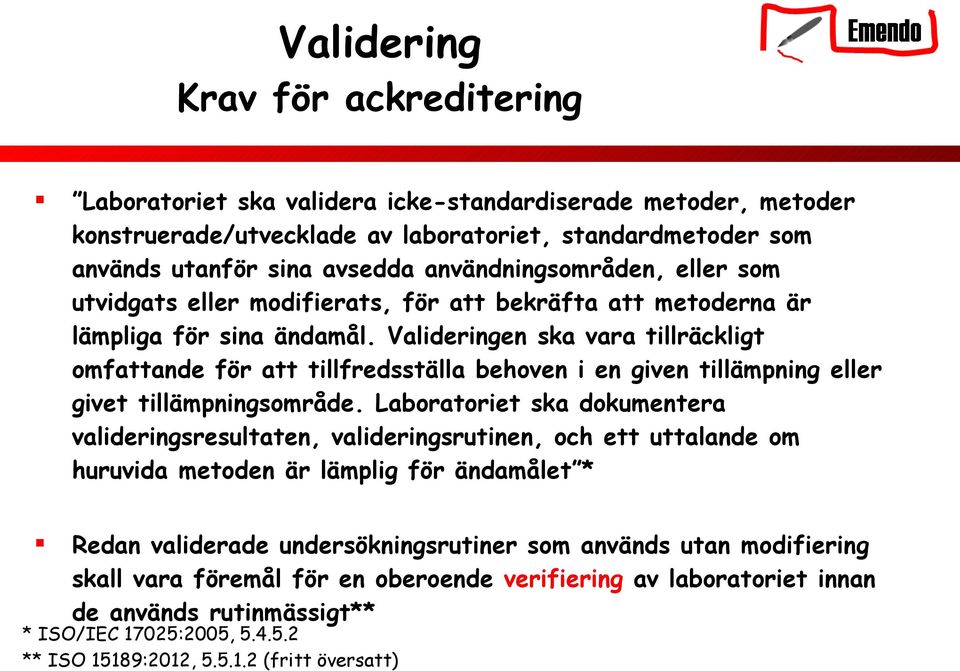 Valideringen ska vara tillräckligt omfattande för att tillfredsställa behoven i en given tillämpning eller givet tillämpningsområde.