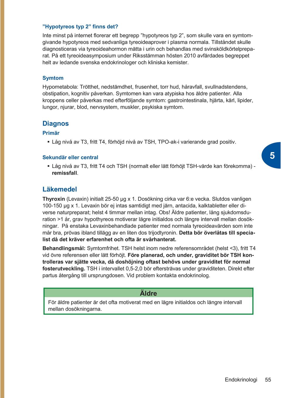 På ett tyreoideasymposium under Riksstämman hösten 2010 avfärdades begreppet helt av ledande svenska endokrinologer och kliniska kemister.