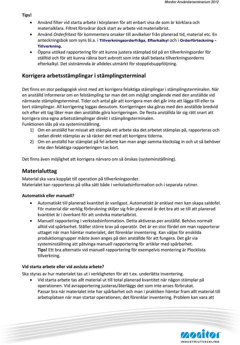 Öppna utökad rapportering för att kunna justera stämplad tid på en tillverkningsorder för ställtid och för att kunna räkna bort avbrott som inte skall belasta tillverkningsorderns efterkalkyl.