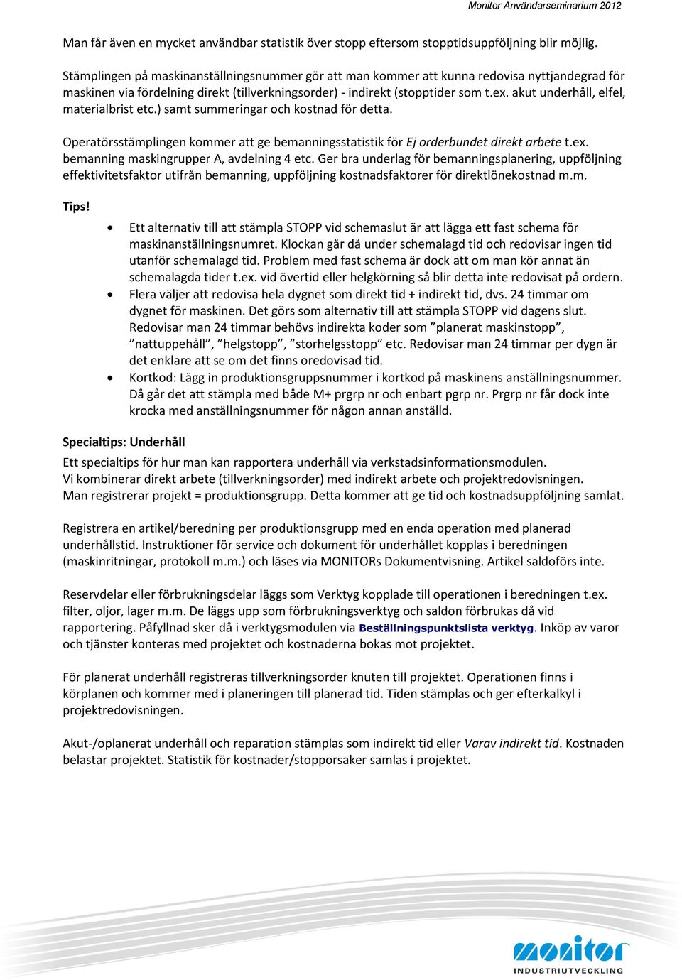 akut underhåll, elfel, materialbrist etc.) samt summeringar och kostnad för detta. Operatörsstämplingen kommer att ge bemanningsstatistik för Ej orderbundet direkt arbete t.ex.