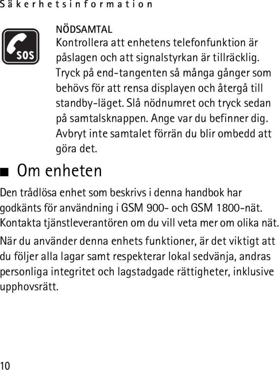 Avbryt inte samtalet förrän du blir ombedd att göra det. Om enheten Den trådlösa enhet som beskrivs i denna handbok har godkänts för användning i GSM 900- och GSM 1800-nät.