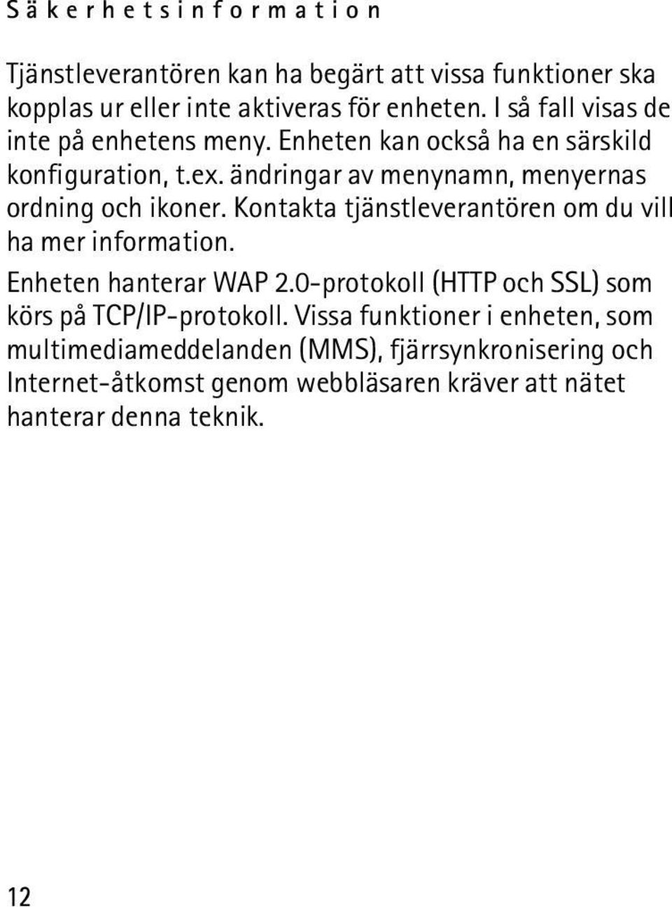 ändringar av menynamn, menyernas ordning och ikoner. Kontakta tjänstleverantören om du vill ha mer information. Enheten hanterar WAP 2.