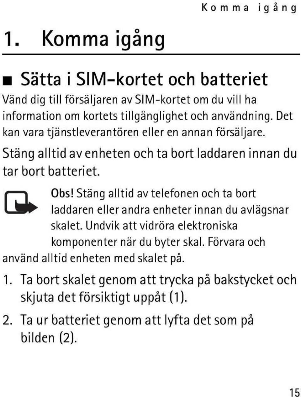 Det kan vara tjänstleverantören eller en annan försäljare. Stäng alltid av enheten och ta bort laddaren innan du tar bort batteriet. Obs!