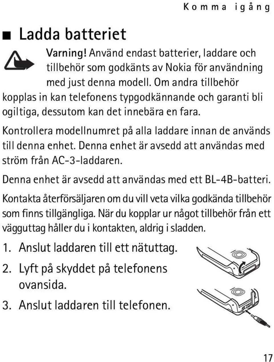 Kontrollera modellnumret på alla laddare innan de används till denna enhet. Denna enhet är avsedd att användas med ström från AC-3-laddaren.