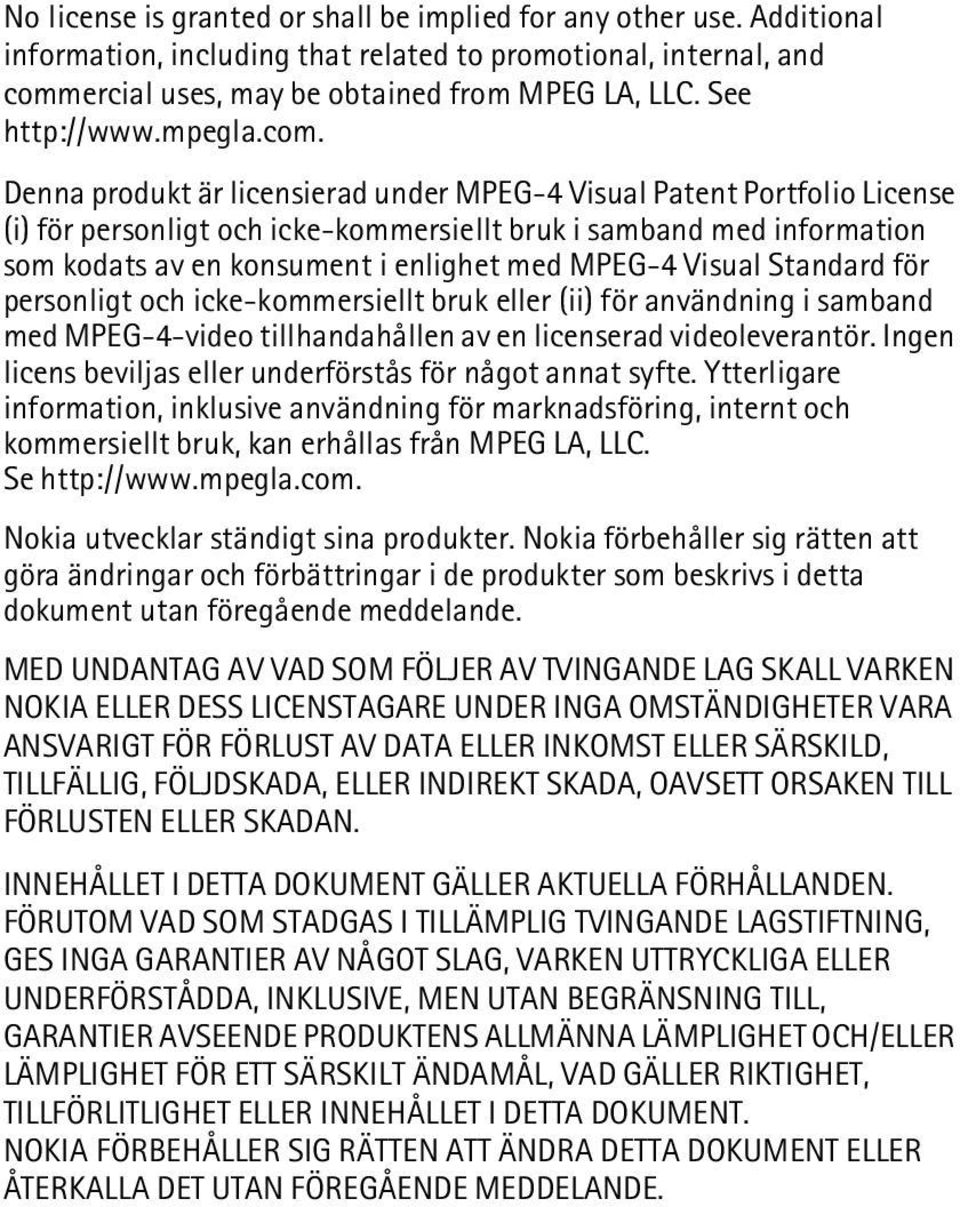 Denna produkt är licensierad under MPEG-4 Visual Patent Portfolio License (i) för personligt och icke-kommersiellt bruk i samband med information som kodats av en konsument i enlighet med MPEG-4