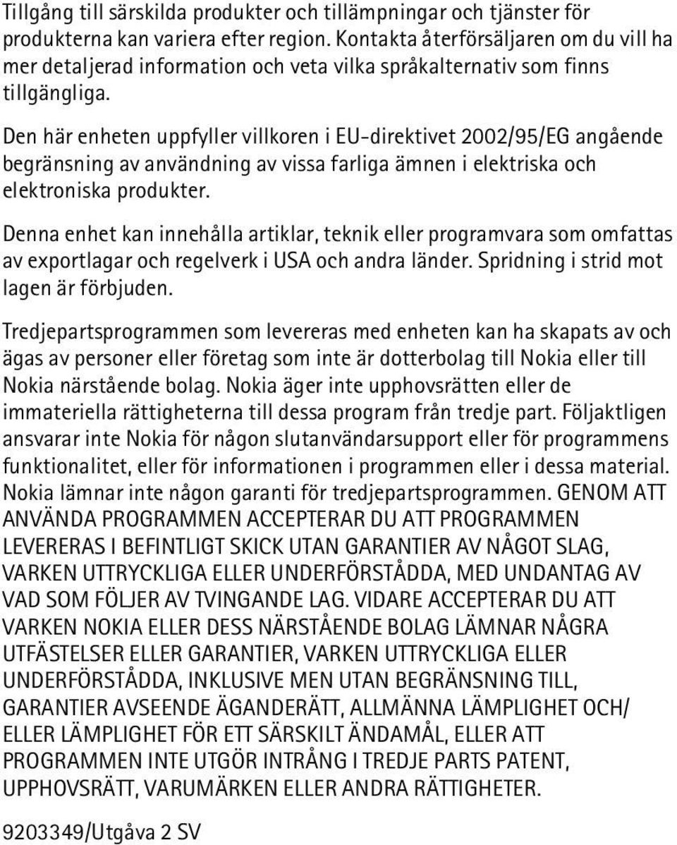 Den här enheten uppfyller villkoren i EU-direktivet 2002/95/EG angående begränsning av användning av vissa farliga ämnen i elektriska och elektroniska produkter.