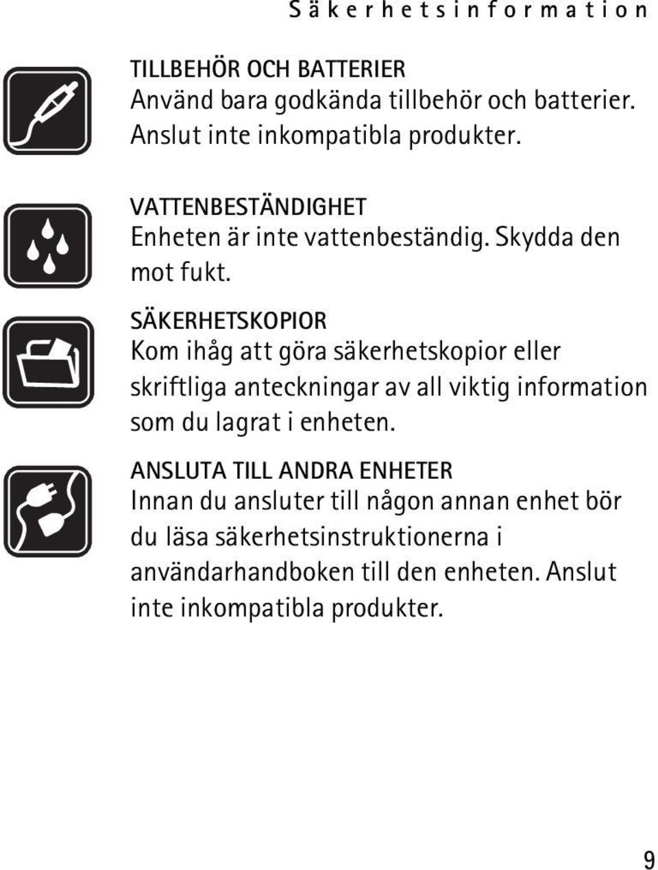 SÄKERHETSKOPIOR Kom ihåg att göra säkerhetskopior eller skriftliga anteckningar av all viktig information som du lagrat i