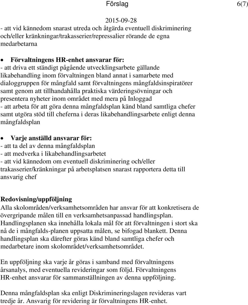 mångfaldsinspiratörer samt genom att tillhandahålla praktiska värderingsövningar och presentera nyheter inom området med mera på Inloggad - att arbeta för att göra denna mångfaldsplan känd bland