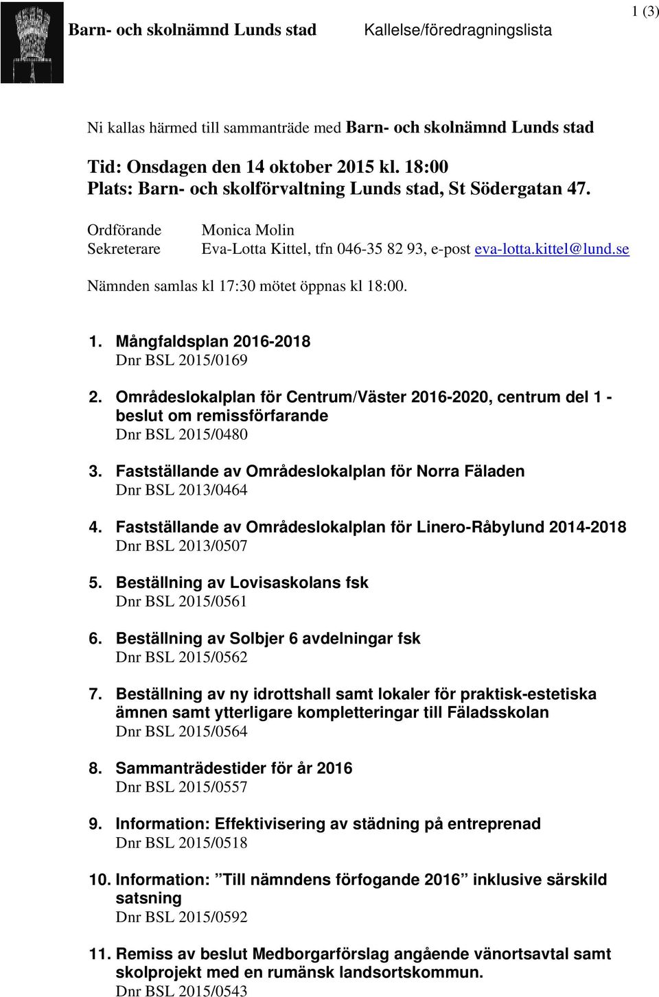 se Nämnden samlas kl 17:30 mötet öppnas kl 18:00. 1. Mångfaldsplan 2016-2018 Dnr BSL 2015/0169 2.