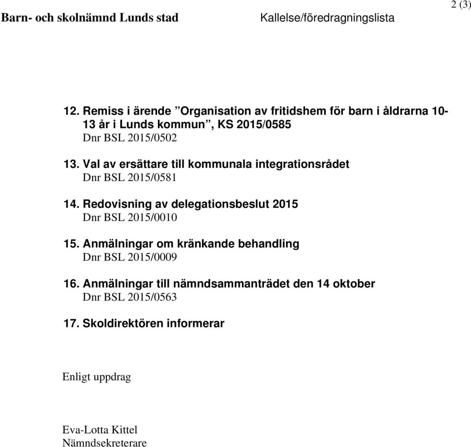 Val av ersättare till kommunala integrationsrådet Dnr BSL 2015/0581 14. Redovisning av delegationsbeslut 2015 Dnr BSL 2015/0010 15.