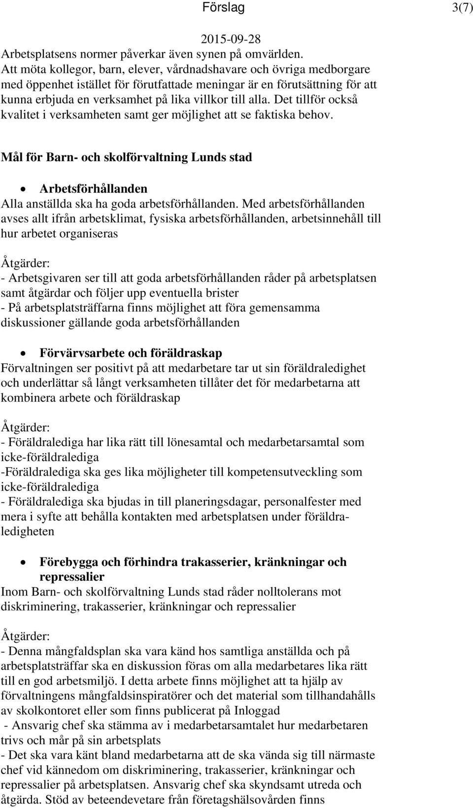 Det tillför också kvalitet i verksamheten samt ger möjlighet att se faktiska behov. Mål för Barn- och skolförvaltning Lunds stad Arbetsförhållanden Alla anställda ska ha goda arbetsförhållanden.