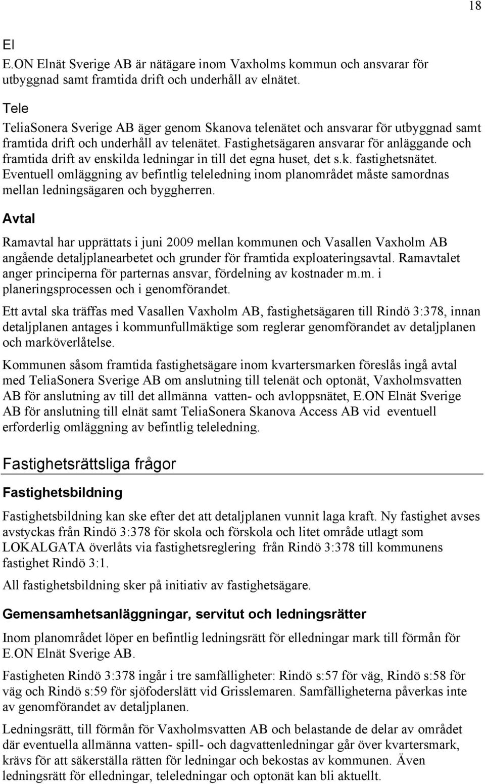 Fastighetsägaren ansvarar för anläggande och framtida drift av enskilda ledningar in till det egna huset, det s.k. fastighetsnätet.