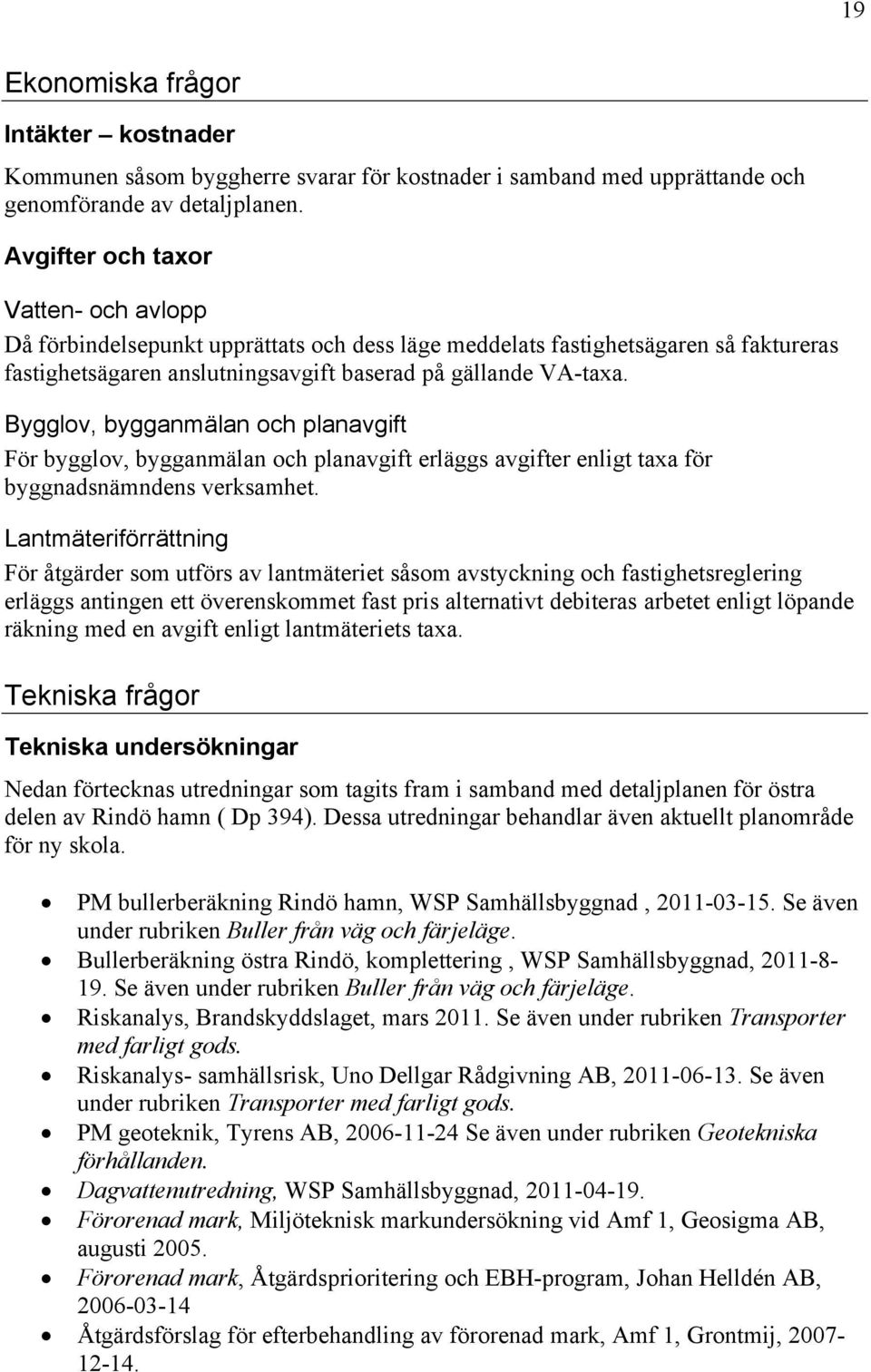 Bygglov, bygganmälan och planavgift För bygglov, bygganmälan och planavgift erläggs avgifter enligt taxa för byggnadsnämndens verksamhet.