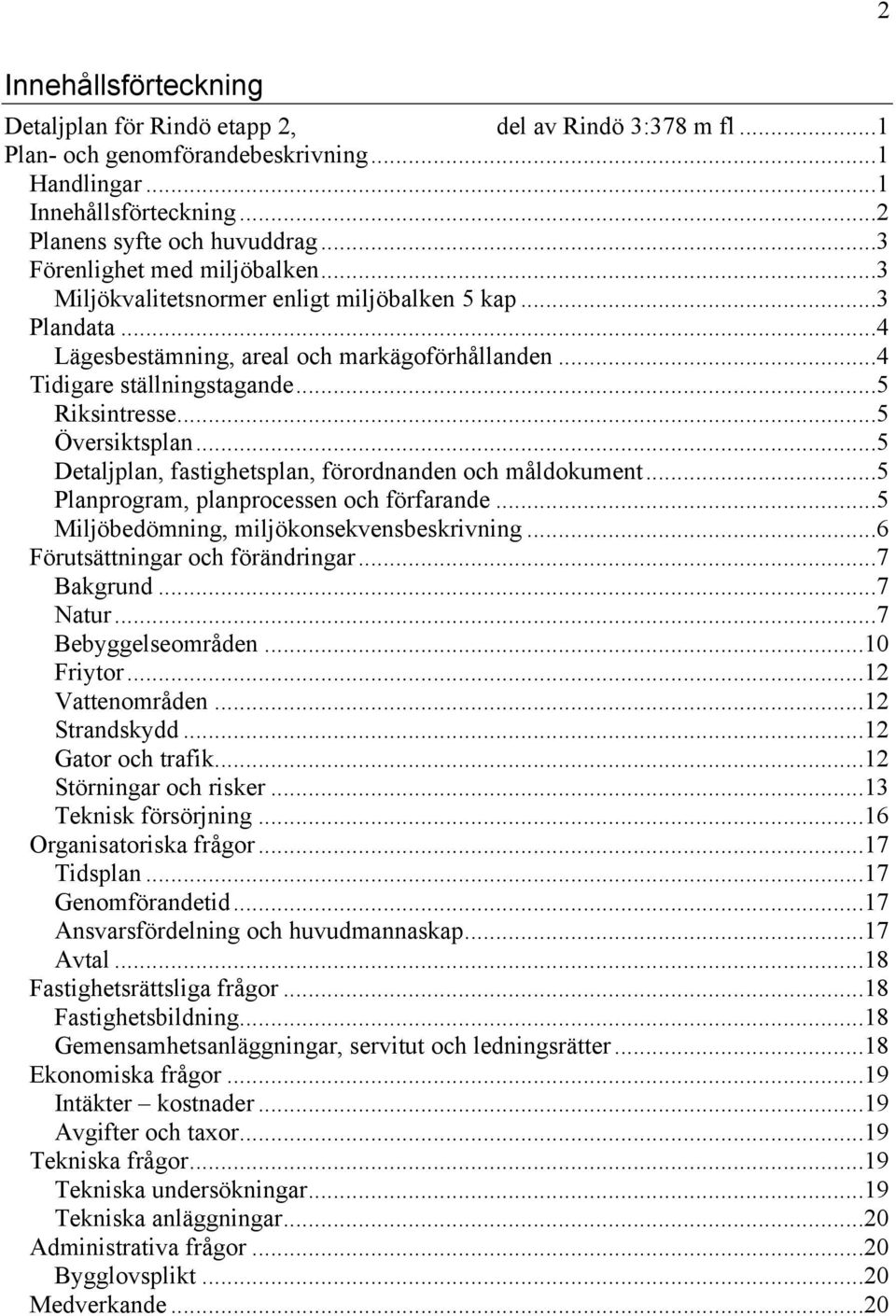 ..5 Översiktsplan...5 Detaljplan, fastighetsplan, förordnanden och måldokument...5 Planprogram, planprocessen och förfarande...5 Miljöbedömning, miljökonsekvensbeskrivning.