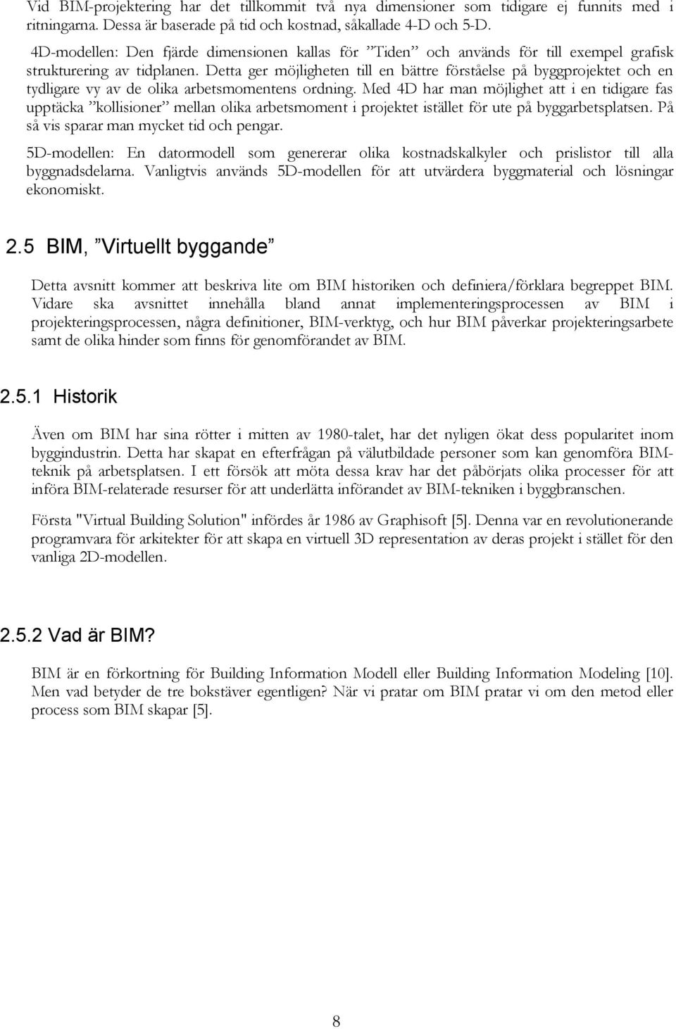 Detta ger möjligheten till en bättre förståelse på byggprojektet och en tydligare vy av de olika arbetsmomentens ordning.