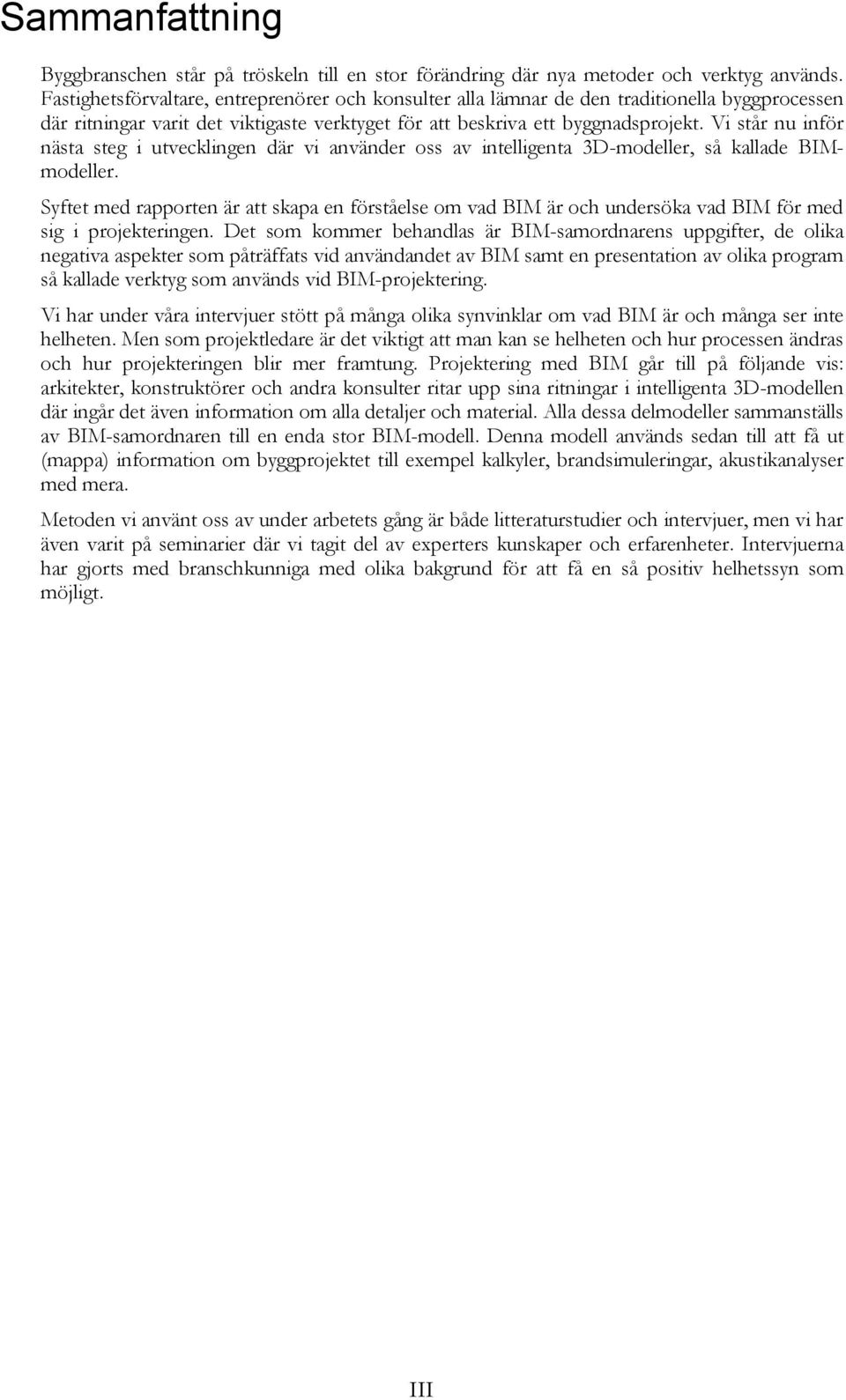 Vi står nu inför nästa steg i utvecklingen där vi använder oss av intelligenta 3D-modeller, så kallade BIMmodeller.