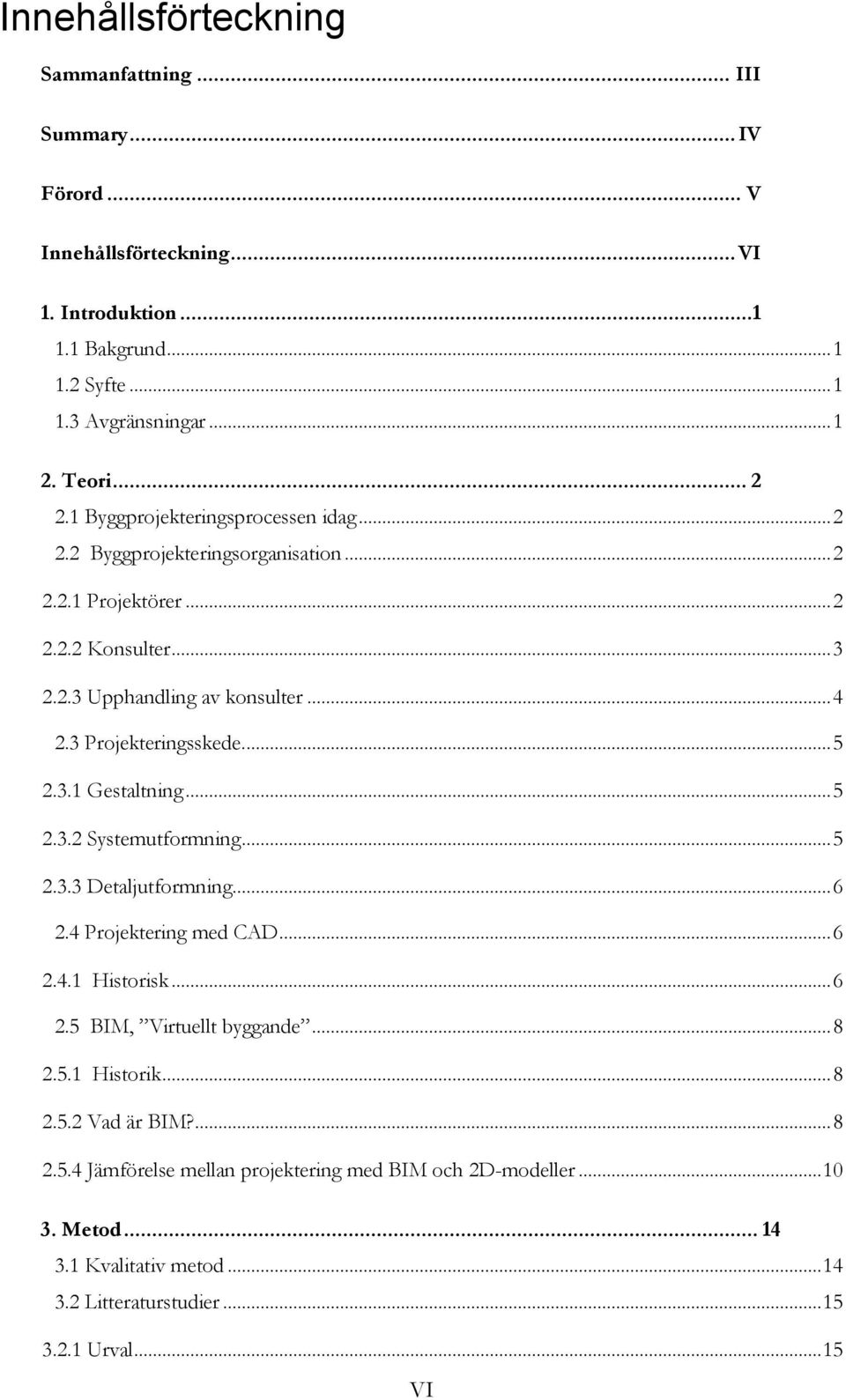 3 Projekteringsskede.... 5 2.3.1 Gestaltning... 5 2.3.2 Systemutformning... 5 2.3.3 Detaljutformning... 6 2.4 Projektering med CAD... 6 2.4.1 Historisk... 6 2.5 BIM, Virtuellt byggande.