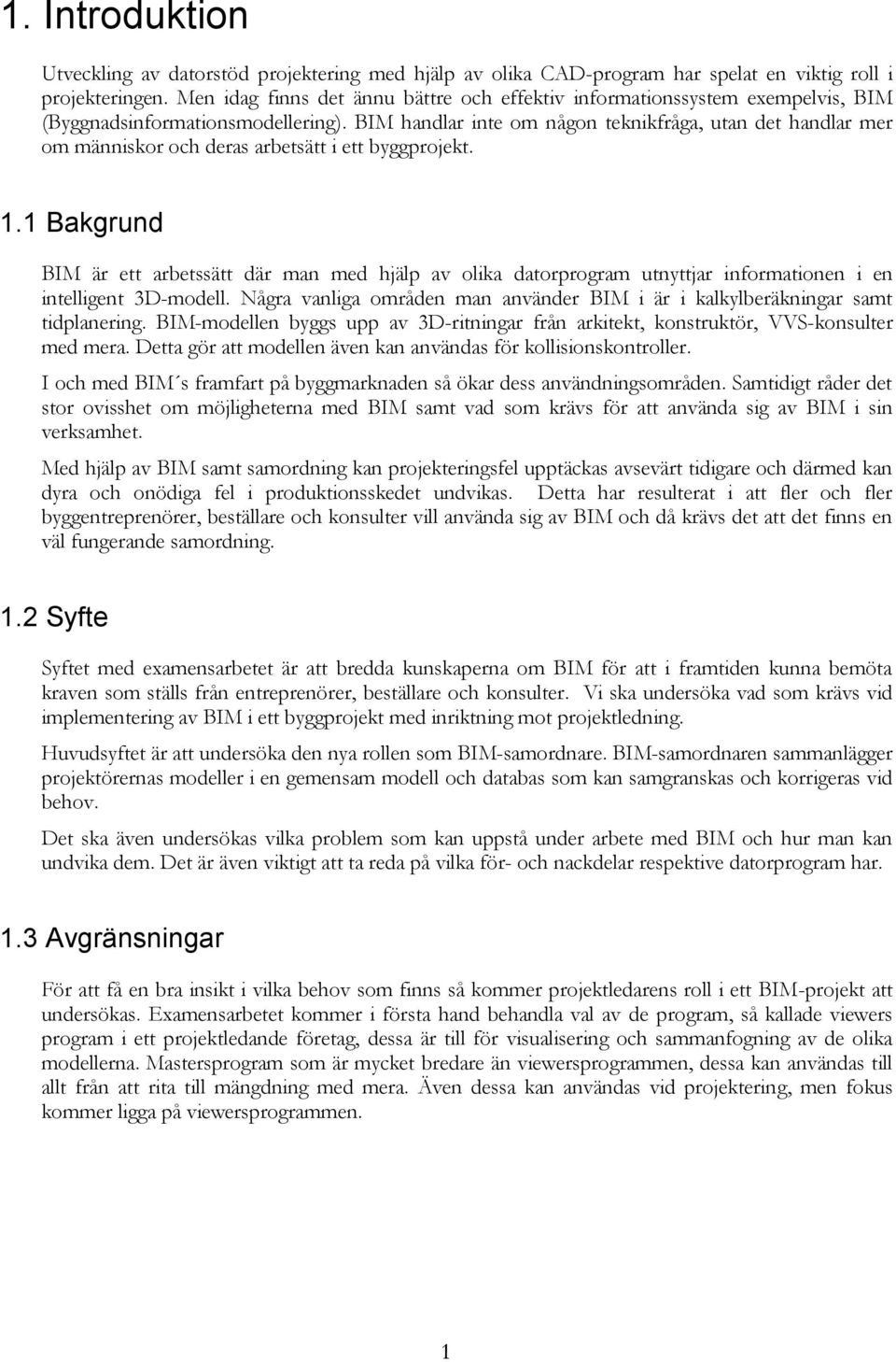 BIM handlar inte om någon teknikfråga, utan det handlar mer om människor och deras arbetsätt i ett byggprojekt. 1.