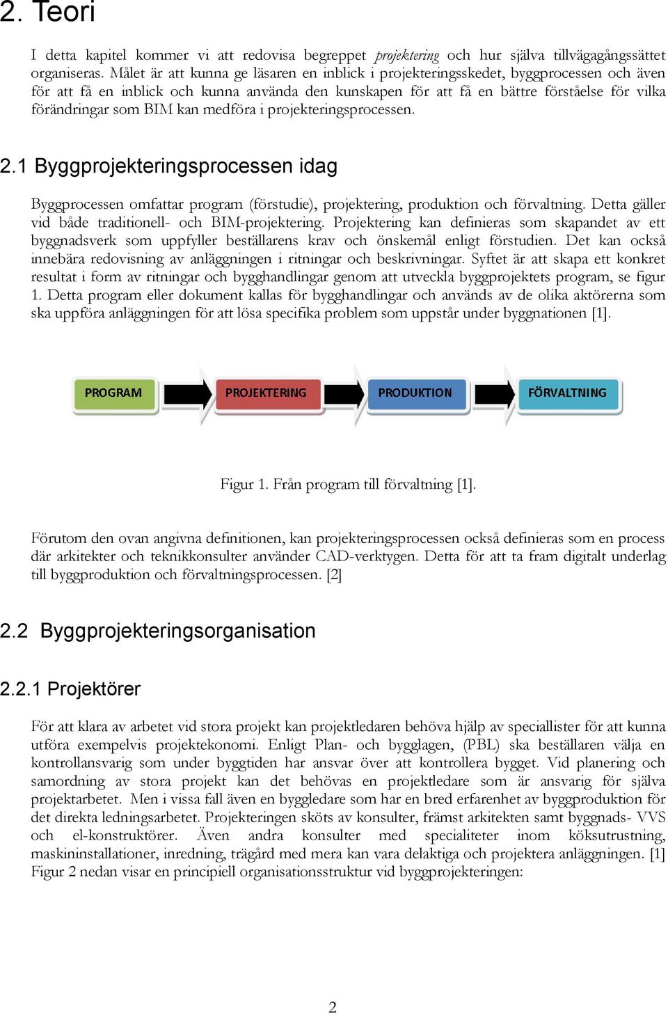 BIM kan medföra i projekteringsprocessen. 2.1 Byggprojekteringsprocessen idag Byggprocessen omfattar program (förstudie), projektering, produktion och förvaltning.