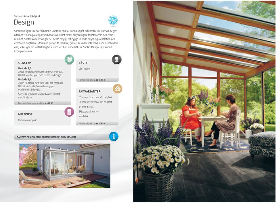 Stommen går att få i lärkträ, gran eller varför inte med aluminiumbeklädnad, vilket gör din vinterträdgård i stort sett helt underhållsfri. Santex Design säljs enbart i kompletta rum.