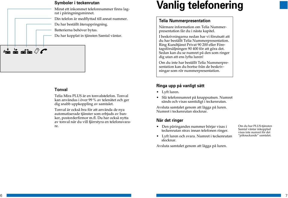 I beskrivningarna nedan har vi förutsatt att du har beställt Telia Nummerpresentation. Ring Kundtjänst Privat 90 200 eller Företagsförsäljningen 90 400 för att göra det.