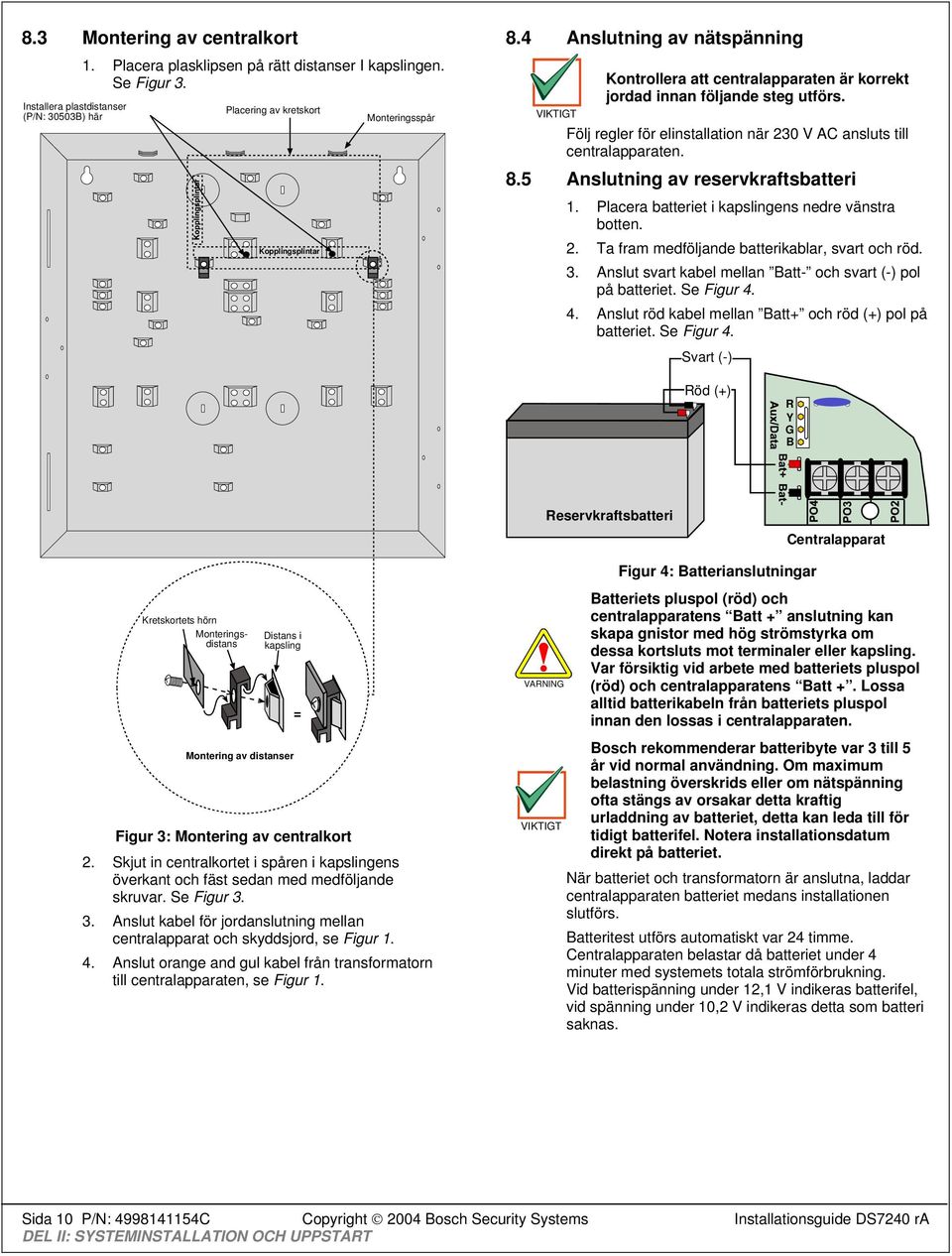 5 Anslutning av reservkraftsbatteri 1. Placera batteriet i kapslingens nedre vänstra botten. 2. Ta fram medföljande batterikablar, svart och röd. 3.