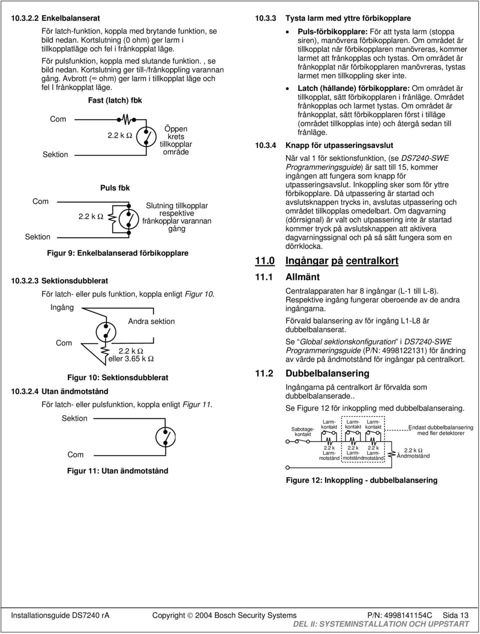 Com Sektion Com Sektion Fast (latch) fbk 2.2 k Ω 2.2 k Ω Puls fbk Öppen krets tillkopplar område Slutning tillkopplar respektive frånkopplar varannan gång Figur 9: Enkelbalanserad förbikopplare 10.3.