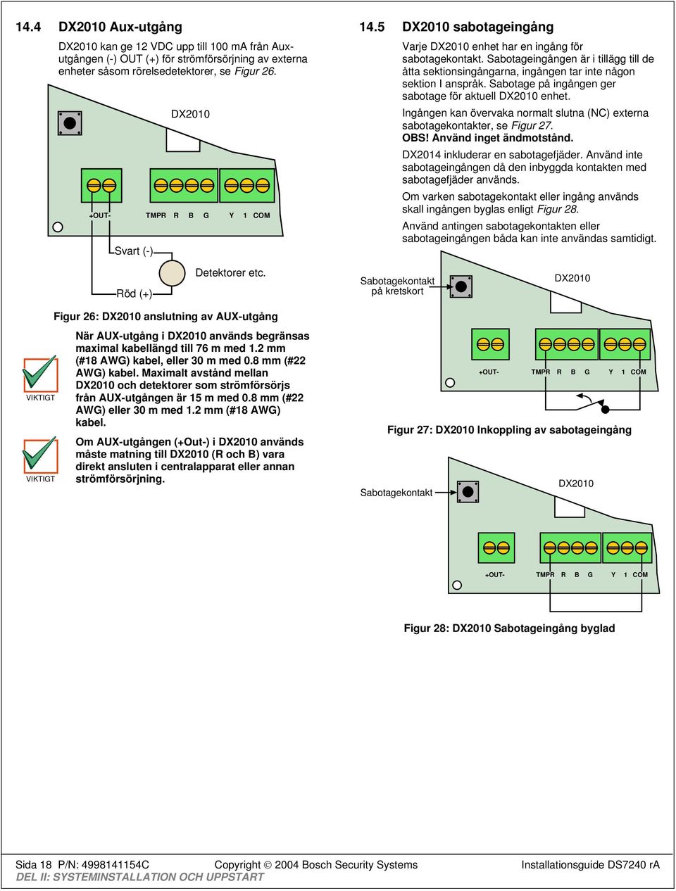 Sabotageingången är i tillägg till de åtta sektionsingångarna, ingången tar inte någon sektion I anspråk. Sabotage på ingången ger sabotage för aktuell DX2010 enhet.