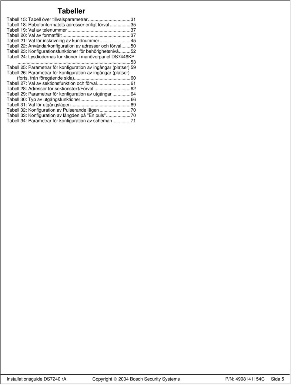 ..52 Tabell 24: Lysdiodernas funktioner i manöverpanel DS7446KP.